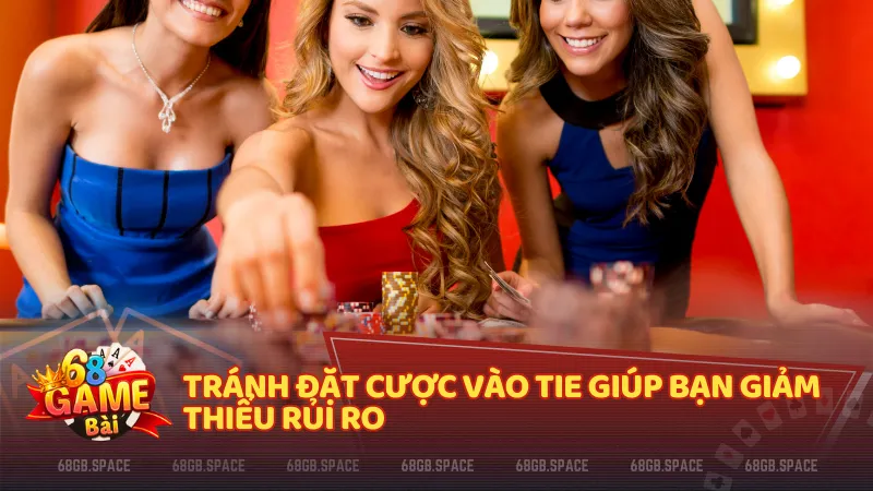 Tránh đặt cược vào Tie giúp bạn giảm thiểu rủi ro