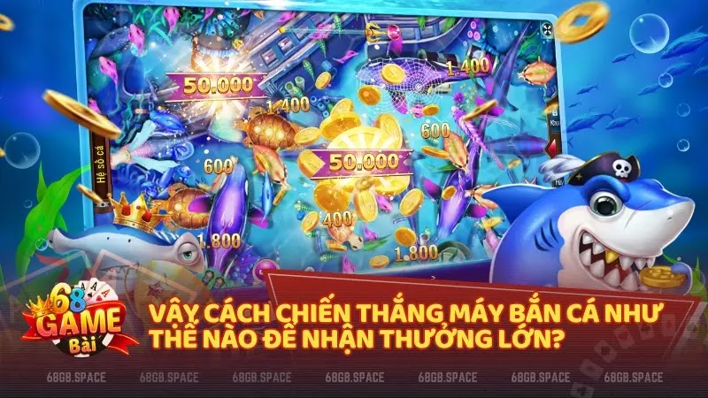 Vậy cách chiến thắng máy bắn cá như thế nào để nhận thưởng lớn?