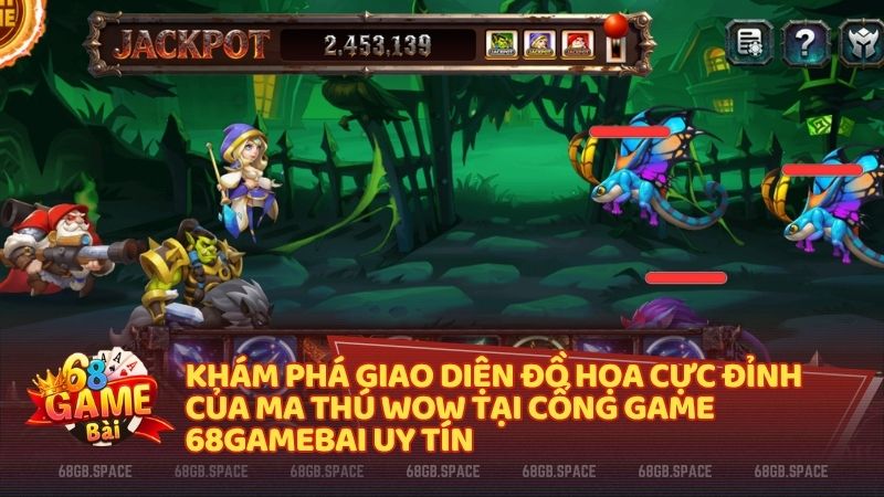 Ma Thú WOW tại 68gamebai mang đến cơ hội nổ hũ cực lớn nhờ đồ họa nhập vai độc đáo
